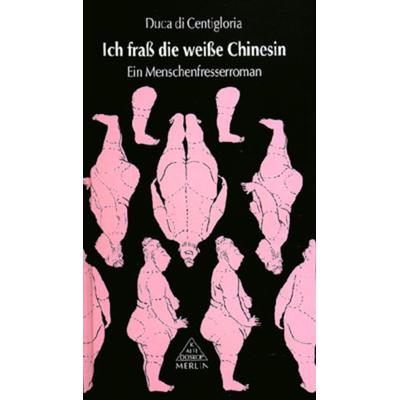 Ich frass die weisse Chinesin, Gebundene Ausgabe von Duca di Centigloria, Merlin, 978-3-926112-41-5