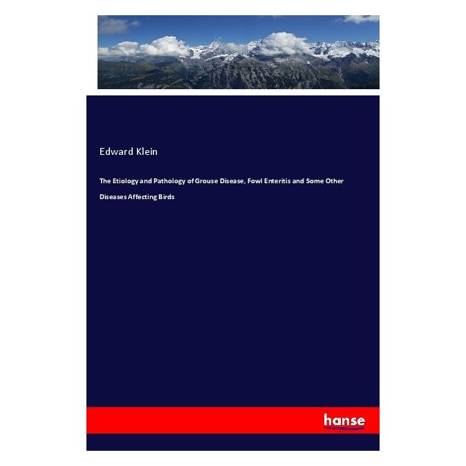 Hansebooks The Etiology and Pathology of Grouse Disease, Fowl Enteritis and Some Other Diseases Affecting Birds (Deutsch, Edward Klein, 2019) (40611094)
