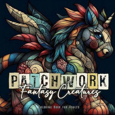 Patchwork Fantasy Creatures Coloring Book for Adults, Taschenbuch von Monsoon Publishing, Monsoon Publishing LLC Sonja Lidl info@monsoonpubl,