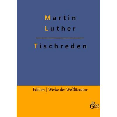 Tischreden, Gebundene Ausgabe von Martin Luther, Gröls Verlag, 978-3-96637-943-4