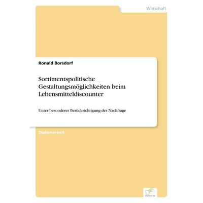 Sortimentspolitische Gestaltungsmöglichkeiten beim Lebensmitteldiscounter, Taschenbuch von Ronald Borsdorf, GRIN, 978-3-8386-3402-9