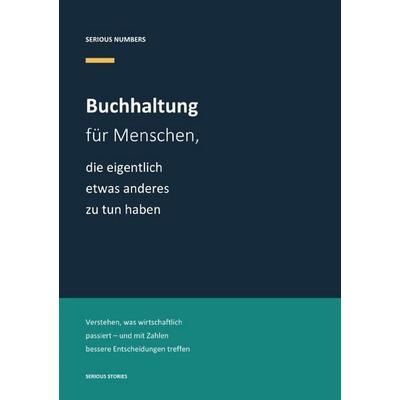 Buchhaltung für Menschen, die eigentlich etwas anderes zu tun haben, Taschenbuch von Serious numbers, Epubli, 978-3-565-78382-3