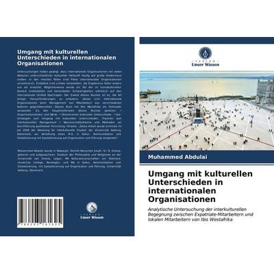 Umgang mit kulturellen Unterschieden in internationalen Organisationen, Taschenbuch von Muhammed Abdulai, Verlag Unser Wissen, 978-620-3-16162-5