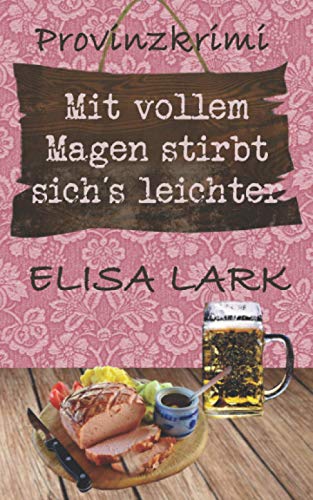 Elisa Lark - Mit vollem Magen stirbt sich´s leichter: Der erste Fall für den Karl Ramsauer (Provinzkrimi) - Preis vom 10.10.2026 11:48:34 h