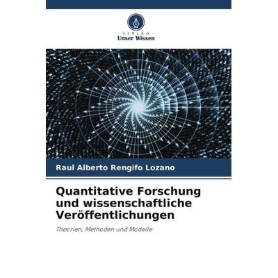 Quantitative Forschung und wissenschaftliche Veröffentlichungen, Taschenbuch von Raul Alberto Rengifo Lozano, Verlag Unser Wissen, 978-620-5-47107-4