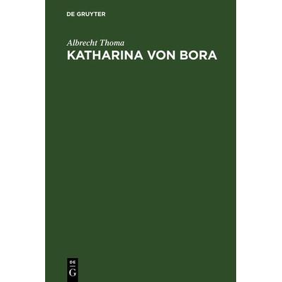 Katharina von Bora, Gebundene Ausgabe von Albrecht Thoma, De Gruyter, 978-3-11-125761-7