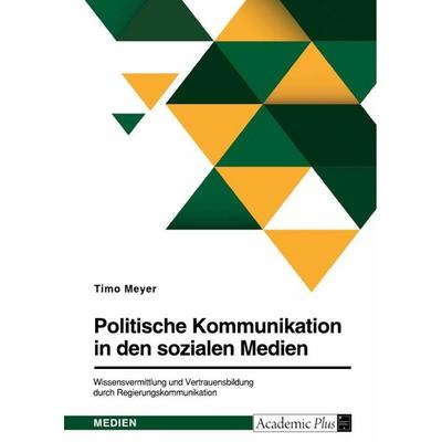 Politische Kommunikation in den sozialen Medien. Wissensvermittlung und Vertrauensbildung durch Regierungskommunikation, Taschenbuch von Timo Meyer,