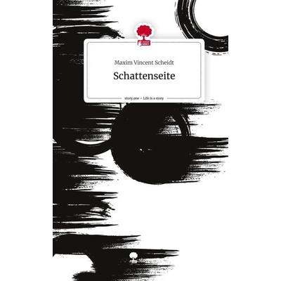 Schattenseite. Life is a Story - story.one, Gebundene Ausgabe von Maxim Vincent Scheidt, Story.one publishing, 978-3-7115-0720-4
