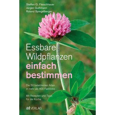 Essbare Wildpflanzen einfach bestimmen, Taschenbuch von Steffen Guido Fleischhauer,Jürgen Guthmann,Roland Spiegelberger, AT Verlag, 978-3-03800-912-2