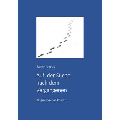 Auf der Suche nach dem Vergangenen, Taschenbuch von Rainer Jaeckle, Epubli, 978-3-7584-4670-2