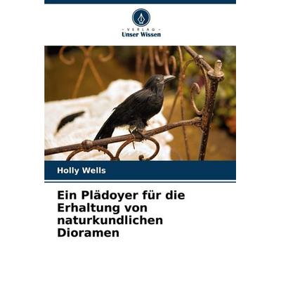 Ein Plädoyer für die Erhaltung von naturkundlichen Dioramen, Taschenbuch von Holly Wells, Verlag Unser Wissen, 978-620-6-91745-8