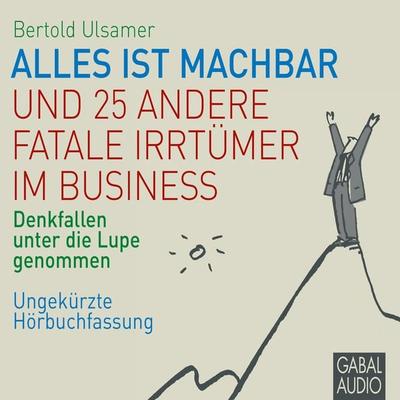 Alles ist machbar und 25 andere fatale Irrtümer im Business - Bertold Ulsamer, Audio, 9783862003501