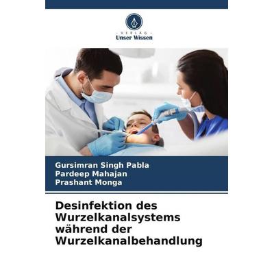 Desinfektion des Wurzelkanalsystems während der Wurzelkanalbehandlung, Taschenbuch von Gursimran Singh Pabla,Pardeep Mahajan,Prashant Monga, Verlag