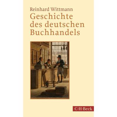 Geschichte des deutschen Buchhandels, Taschenbuch von Reinhard Wittmann, C.H. Beck, 978-3-406-72001-7