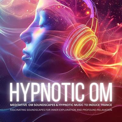 Hypnotic OM: Meditative OM Soundscapes & Hypnotic Music to Induce Trance - Abhamani Ajash,Meditative Minds Music, Audio, 4069829302050