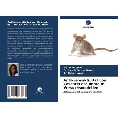 Antikrebsaktivität von Casearia esculenta in Versuchsmodellen, Taschenbuch von Ms. Dipti Joshi,Kala Suhas Kulkarni,Kishori Apte, Verlag Unser Wissen,