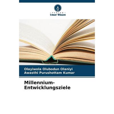 Millennium-Entwicklungsziele, Taschenbuch von Olayiwola Olubodun Olaniyi,Awasthi Purushottam Kumar, Verlag Unser Wissen, 978-620-9-25889-3