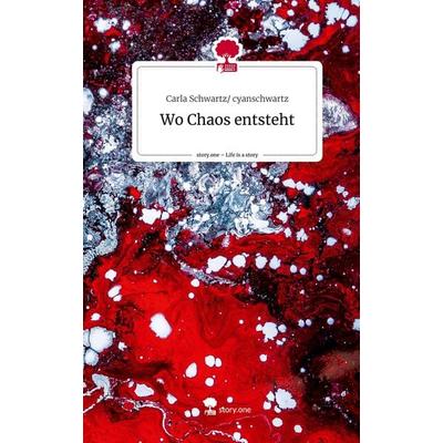 Wo Chaos entsteht. Life is a Story - story.one, Gebundene Ausgabe von Carla Schwartz/ cyanschwartz, Story.one publishing, 978-3-7108-6285-4
