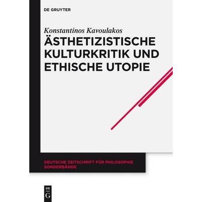Ästhetizistische Kulturkritik und ethische Utopie, Gebundene Ausgabe von Konstantinos Kavoulakos, De Gruyter, 978-3-05-006446-8