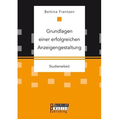 Grundlagen einer erfolgreichen Anzeigengestaltung, Taschenbuch von Bettina Frantzen, Bachelor + Master Publishing, 978-3-95820-418-8