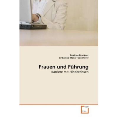 Bruckner, B: Frauen und Führung, Taschenbuch von Beatrice Bruckner,Lydia Eva-Maria Todenhöfer, VDM, 978-3-639-26575-0