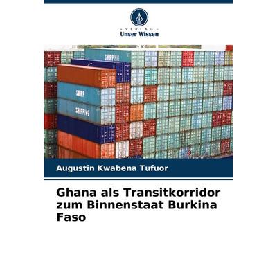 Ghana als Transitkorridor zum Binnenstaat Burkina Faso, Taschenbuch von Augustin Kwabena Tufuor, Verlag Unser Wissen, 978-620-6-80632-5