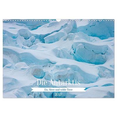 Die Antarktis - Eis, Meer und wilde Tiere (Wandkalender 2027 DIN A3 quer), CALVENDO Monatskalender