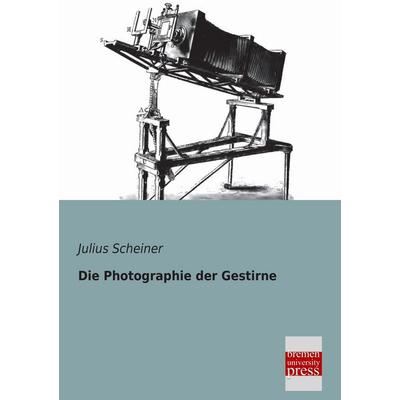 Die Photographie der Gestirne, Taschenbuch von Julius Scheiner, Bremen University Press, 978-3-95562-243-5