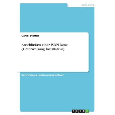 Anschließen einer ISDN-Dose (Unterweisung Installateur), Taschenbuch von Daniel Steffen, GRIN, 978-3-346-22358-6