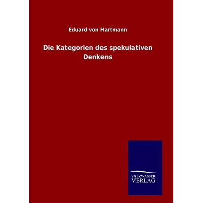 Die Kategorien des spekulativen Denkens, Gebundene Ausgabe von Eduard Hartmann, Salzwasser, 978-3-8460-8792-3