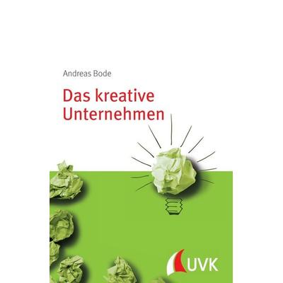 Das kreative Unternehmen, Taschenbuch von Andreas Bode, Uvk, 978-3-86764-563-8
