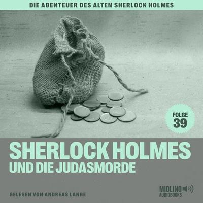 Sherlock Holmes und die Judasmorde (Die Abenteuer des alten Sherlock Holmes, Folge 39) - Arthur Conan Doyle,Charles Fraser, Audio, 9783991628781