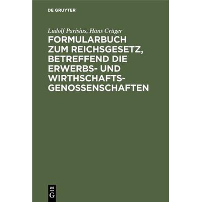 Formularbuch zum Reichsgesetz, betreffend die Erwerbs- und Wirthschaftsgenossenschaften, Gebundene Ausgabe von Ludolf Parisius,Hans Crüger, De