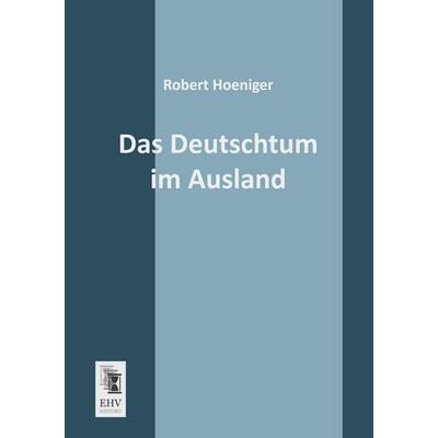 Das Deutschtum im Ausland, Taschenbuch von Robert Hoeniger, EHV-History, 978-3-95564-359-1