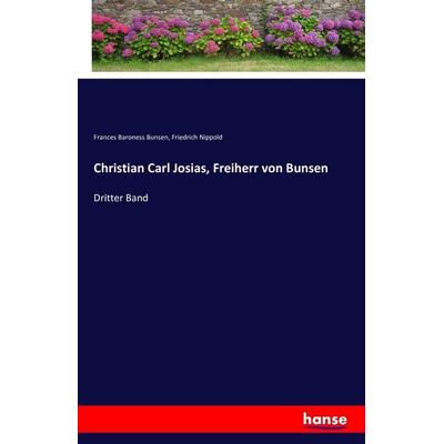 Christian Carl Josias, Freiherr von Bunsen, Taschenbuch von Frances Baroness Bunsen,Friedrich Nippold, Hansebooks, 978-3-7428-5773-6