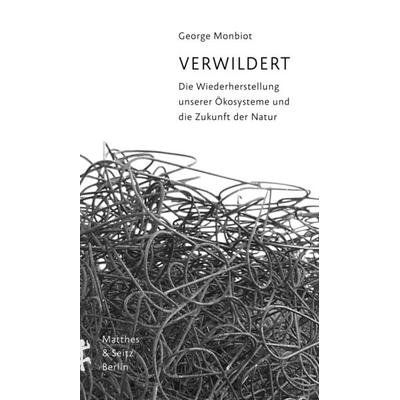 Verwildert, Gebundene Ausgabe von George Monbiot, Matthes & Seitz, 978-3-95757-790-0
