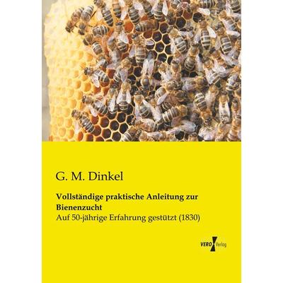 Vollständige praktische Anleitung zur Bienenzucht, Taschenbuch von G. M. Dinkel, BoD - Books on Demand, 978-3-95610-056-7