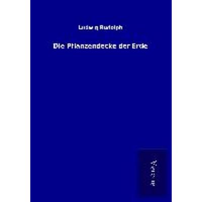 Die Pflanzendecke der Erde, Taschenbuch von Ludwig Rudolph, BoD - Books on Demand