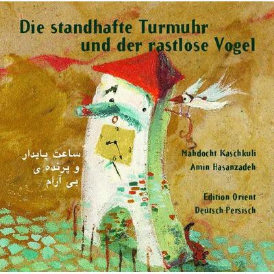 Die standhafte Turmuhr und der rastlose Vogel (Persisch-Deutsch), Gebundene Ausgabe von Mahdocht Kaschkuli, Edition Orient, 978-3-922825-71-5