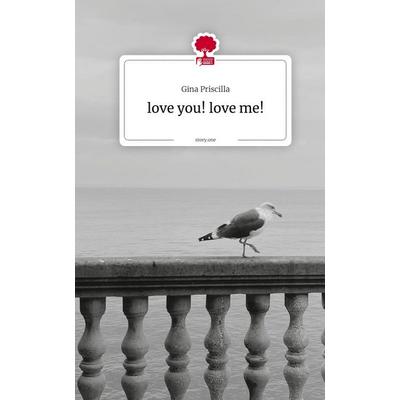 love you! love me!. by story.one, Gebundene Ausgabe von Gina Priscilla, Storylution, 978-3-7118-1167-7