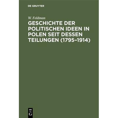 Geschichte der politischen Ideen in Polen seit dessen Teilungen (1795–1914), Gebundene Ausgabe von W. Feldman, De Gruyter Oldenbourg,