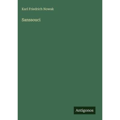 Sanssouci, Gebundene Ausgabe von Karl Friedrich Nowak, Antigonos Verlag, 978-3-563-96984-7