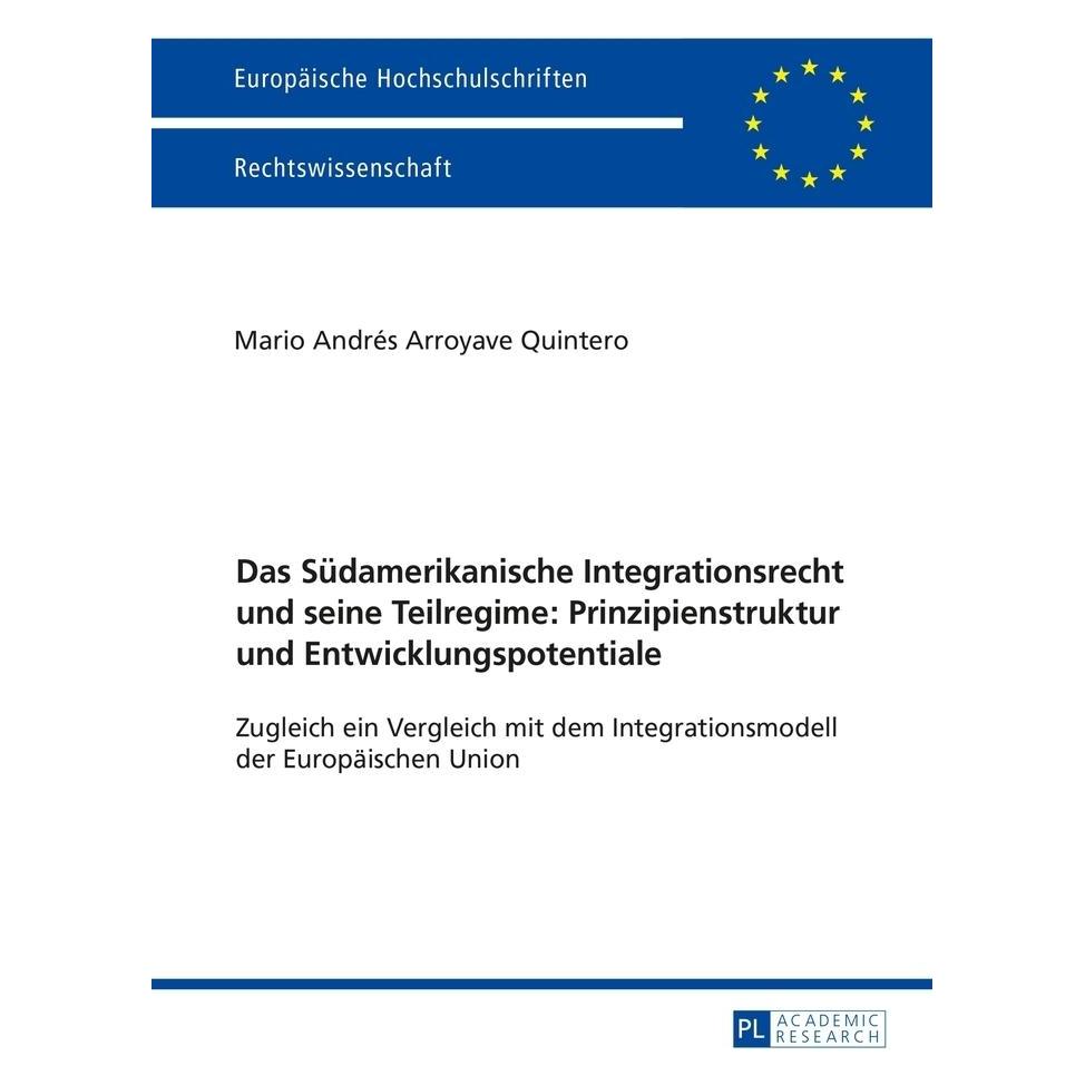 Peter Lang Das Südamerikanische Integrationsrecht und seine Teilregime: Prinzipienstruktur und Entwicklungspote (Deutsch, Softcover, Mario Andrés Arroyave Quintero) (56019954)