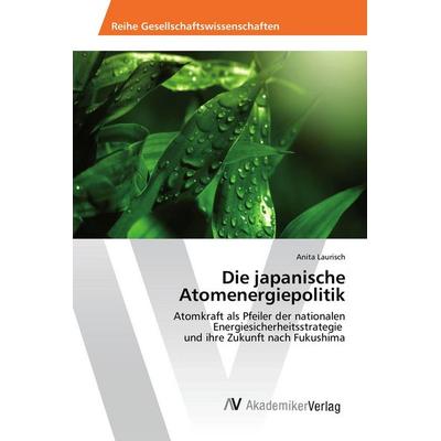 Die japanische Atomenergiepolitik, Taschenbuch von Anita Laurisch, AV Akademikerverlag, 978-3-639-86701-5