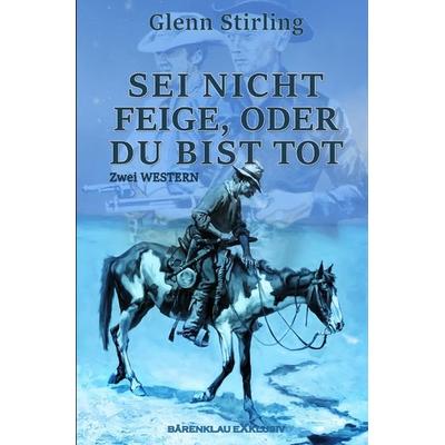 Sei nicht feige, oder du bist tot – Zwei Western, Taschenbuch von Glenn Stirling, Epubli, 978-3-7565-4004-4
