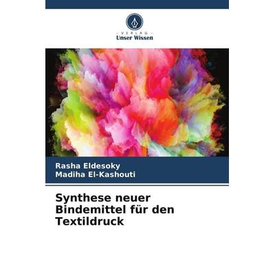 Synthese neuer Bindemittel für den Textildruck, Taschenbuch von Rasha Eldesoky,Madiha EL-Kashouti, Verlag Unser Wissen