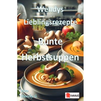 Wendys Lieblingsrezepte - Bunte Herbstsuppen, Taschenbuch von Wendy G., Epubli, 978-3-565-02314-1