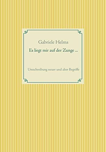 Gabriele Helms - Es liegt mir auf der Zunge ...: Umschreibung neuer und alter Begriffe - Preis vom 17.10.2026 19:25:27 h