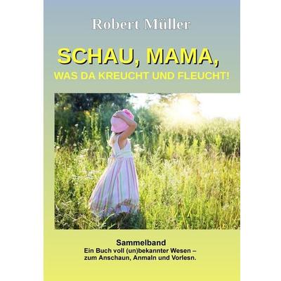 Schau Mama, was da kreucht und fleucht, Gebundene Ausgabe von Robert Müller, Tredition, 978-3-384-15478-1