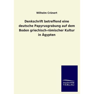 Denkschrift betreffend eine deutsche Papyrusgrabung auf dem Boden griechisch-römischer Kultur in Ägypten, Taschenbuch von Wilhelm Crönert, Salzwasser,
